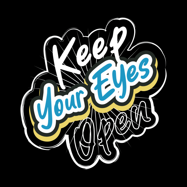 Keep Your Eyes Open by T-Shirt Attires