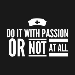 Do It With Passion Or Not At All National Nurses Week T-shirt T-Shirt