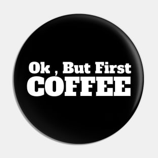 Ok , But First Coffee for coffee lover Pin