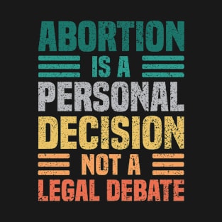 Abortion Is A Personal Decision Not A Legal Debate Vintage - Women Rights T-Shirt