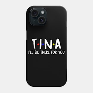 Tina I'll Be There For You | Tina FirstName | Tina Family Name | Tina Surname | Tina Name Phone Case