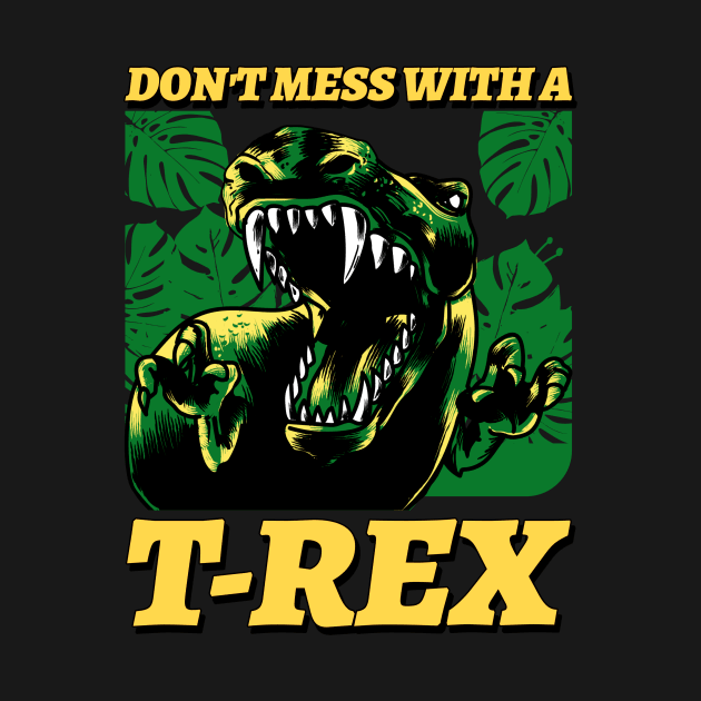 Don't Mess With A T rex by Mooxy