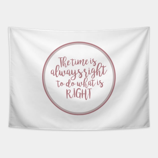 'The Time Is Always Right To Do What Is Right' Shirt Tapestry by ourwackyhome