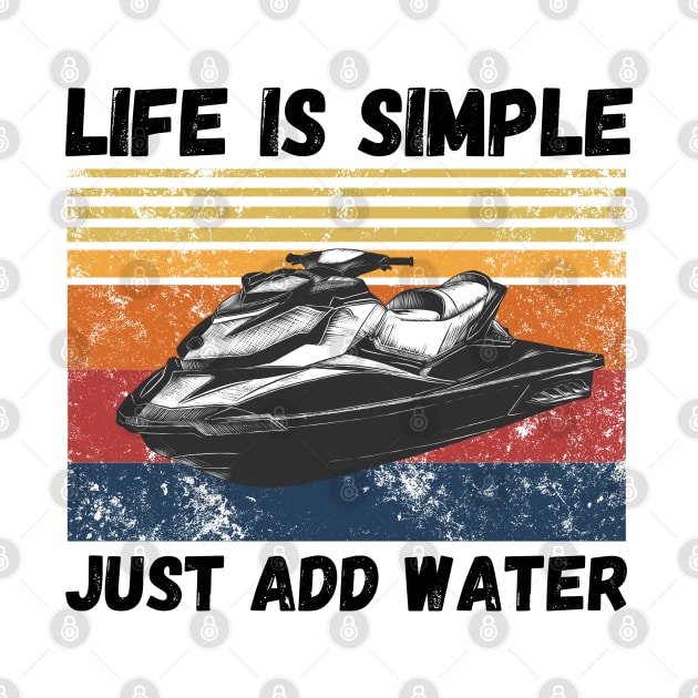 Life is Simple Just Add Water, Funny Jet Ski Lover Vintage Retro by JustBeSatisfied