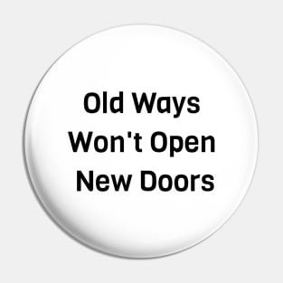 Old Ways Won't Open New Doors Pin