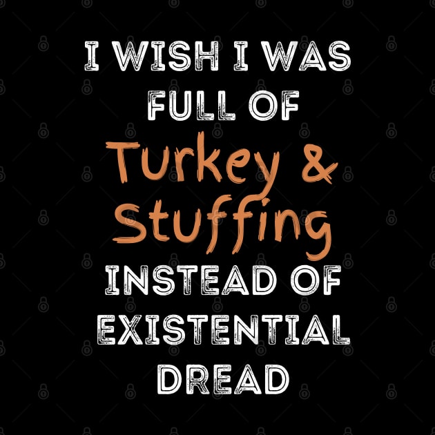 Funny Thanksgiving:  full of Turkey and Stuffing Instead of Existential Dread by Apathecary