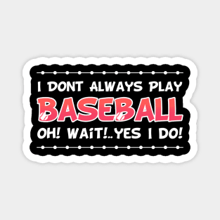 I DON'T ALWAYS play Baseball Oh Yes I Do Magnet