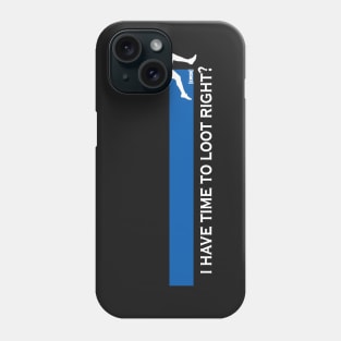 Plenty of time to loot right?? Phone Case