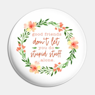Good Friends -  Floral Friendship Quote Pin