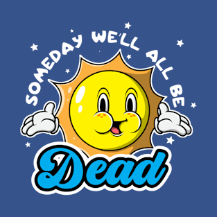 Someday We'll All Be Dead Funny Sarcastic Adult Humor Summer Retro Sun Quote T-Shirt