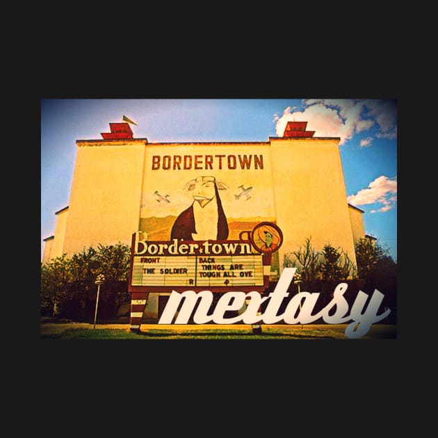 Bordertown Drive-In Rasquache Mextasy by mextasy