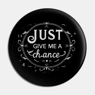 Just give me a chance Pin