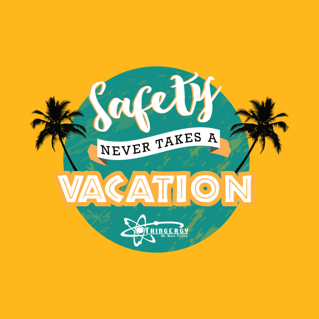 Safety Never Takes a Vacation by Thingergy