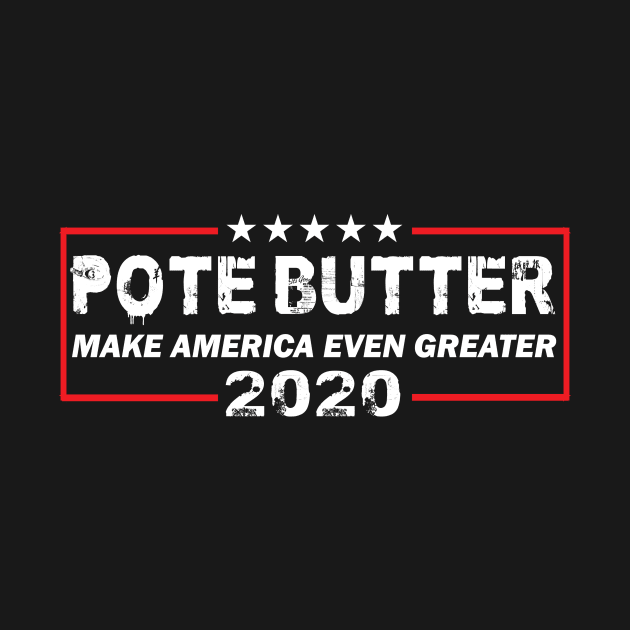 POTE BUTTER MAKE AMERICA EVEN GREATER! 2020 by Donald Trump 2020