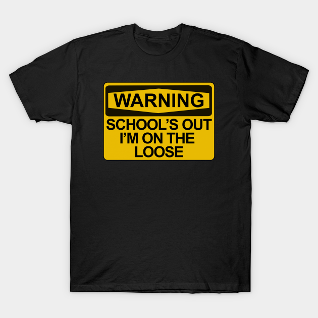 Discover Warning - School's Out, I'm On The Loose - Schools Out - T-Shirt