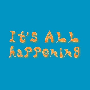 It's ALL happening T-Shirt