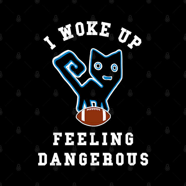 🏈 I Woke Up Feeling Dangerous, Feline Football Team Spirit by Pixoplanet