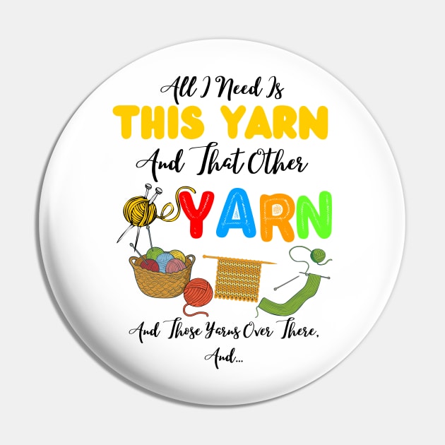 All I Need Is This Yarn And That Other Yarn And Those Yarns Over There Funny Yarnaholic Knitting Crocheting Pin by JustBeSatisfied