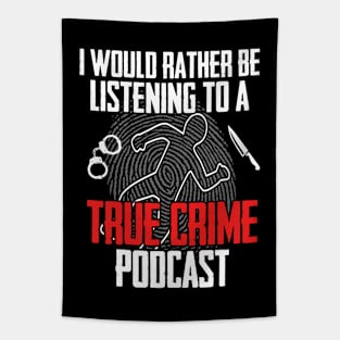 True Crime - I Would Rather Be Listening To A True Crime Podcast Tapestry