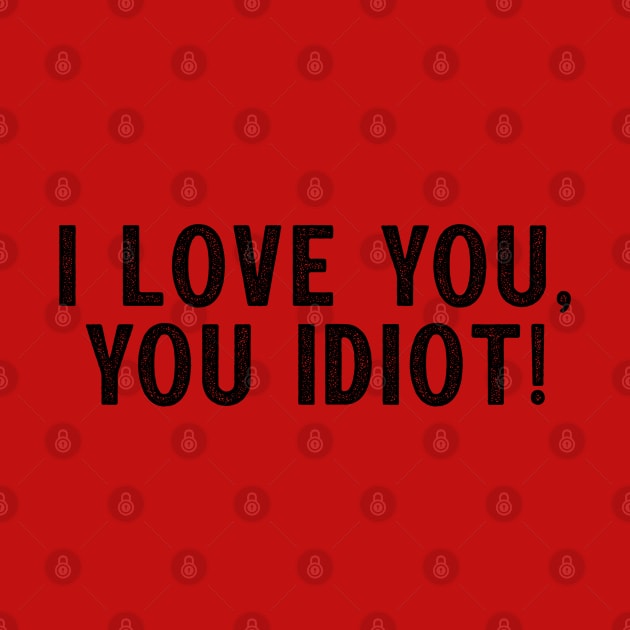 I love you, you idiot. by Stars Hollow Mercantile