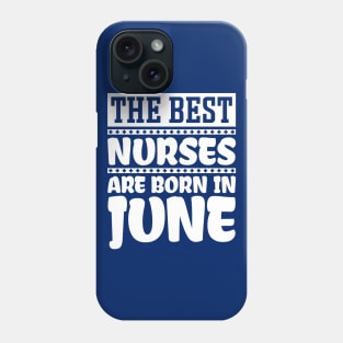 The Best Nurses Are Born In June Phone Case