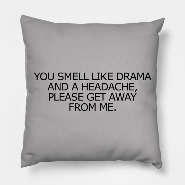 You Smell Like Drama And A Headache, Please Get Away From Me. Pillow by KewaleeTee