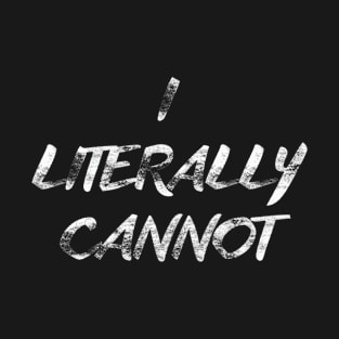 I Literally Cannot Tshirt Funny Shirt for All T-Shirt