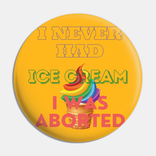 I never had ice cream I was aborted Pin by TeeText