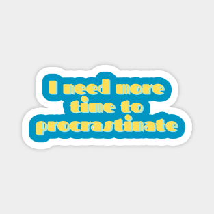 "I need more time to procrastinate" Text-based design Funny Saying Magnet