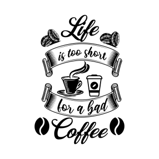 Life Is Too Short For A Bad Coffee T-Shirt