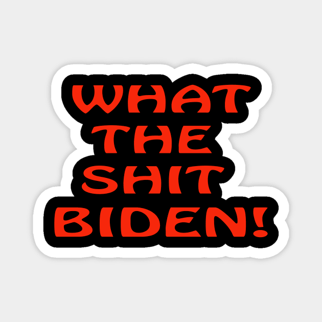 What the Shit Biden Magnet by Wickedcartoons