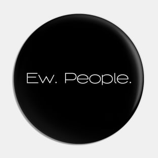 Ew. People. Pin