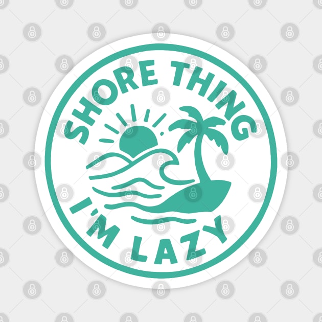 Shore thing I'm Lazy Magnet by DIGITAL MERCH CREATIONS