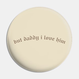 But Daddy I Love Him Pin