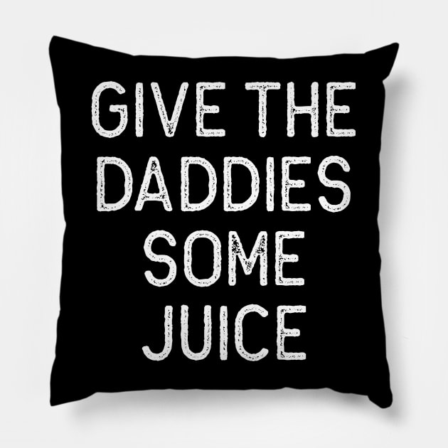 Give the Daddies some juice Pillow by Oyeplot