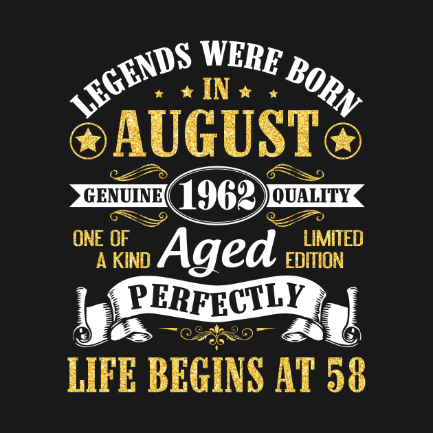 Legends Were Born In August 1962 Genuine Quality Aged Perfectly Life Begins At 58 Years Old Birthday by bakhanh123