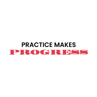 Practice makes progress T-Shirt