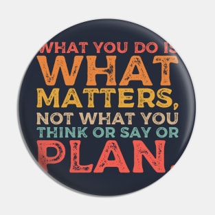 What you do is what matters, not what you think or say or plan, Inspirational words. Pin