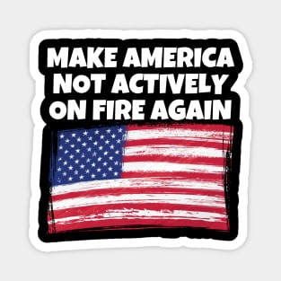 Make America Not Actively On Fire Again Magnet