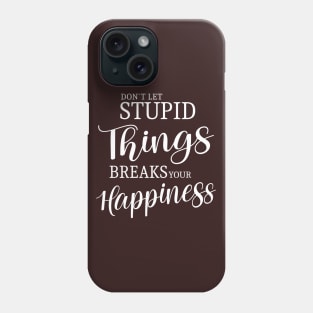 Don’t let stupid things break your happiness Phone Case