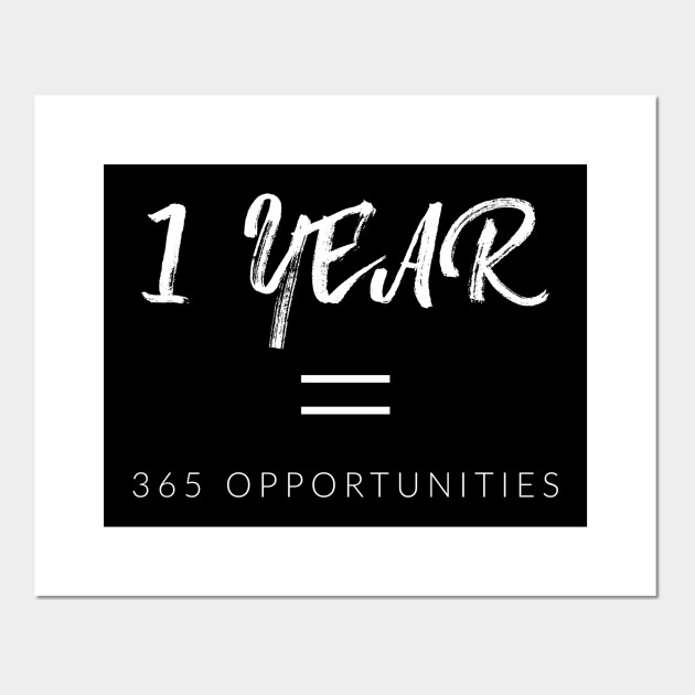 1 Year 365 Opportunities Opportunity Posters And Art Prints Teepublic