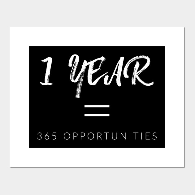 1 Year 365 Opportunities Opportunity Posters And Art Prints Teepublic 1 Year 365 Opportunities Opportunity Posters And Art Prints Teepublic