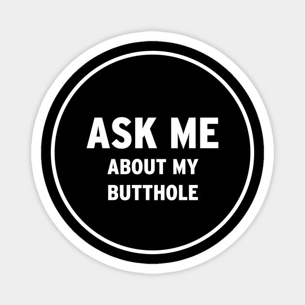 Ask Me About My Butthole Magnet by JamesBennettBeta