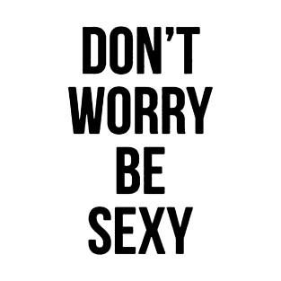 Don't Worry Be Sexy T-Shirt