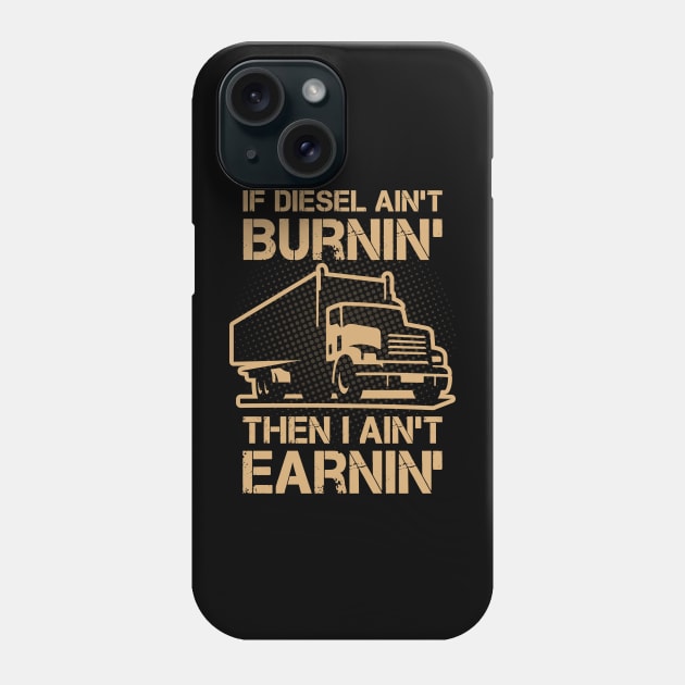 If Diesel Ain’t Burnin’ I Ain’t Earnin’ Phone Case by Yurko_shop