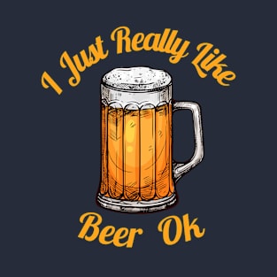 I Just really like Beer Ok T-Shirt