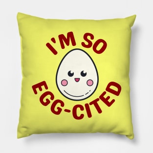 I'm So Egg-Cited - Egg Pun Pillow