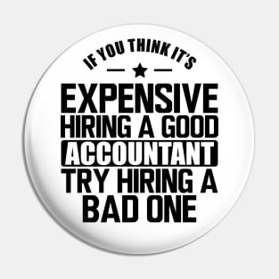 Accountant - If you think it's expensive hiring a good accountant try hiring a bad one Pin