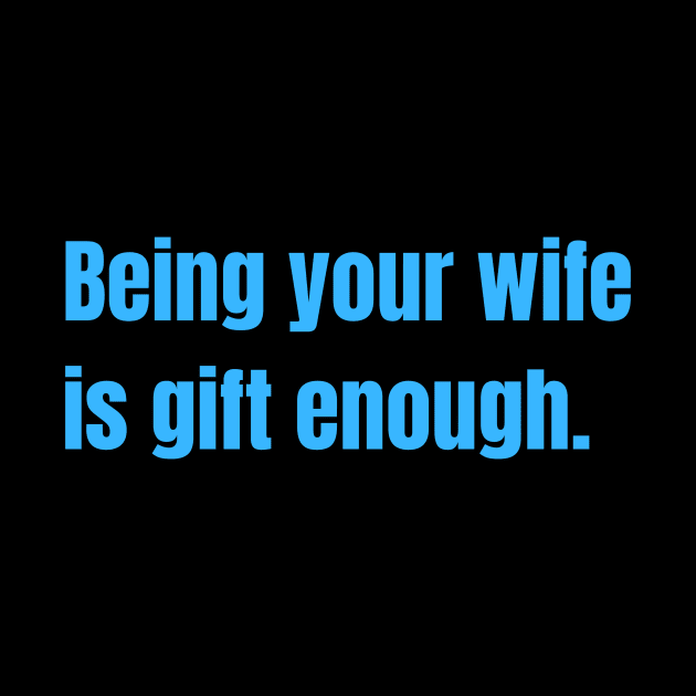 Being Your Wife Is Gift Enough Funny Family Gift by nathalieaynie