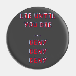 Lie until you die..deny deny deny Pin